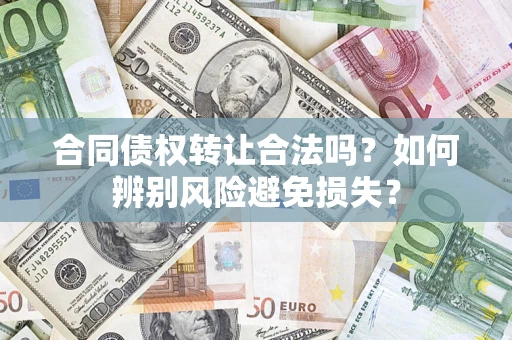 北京合同债权转让合法吗？如何辨别风险避免损失？